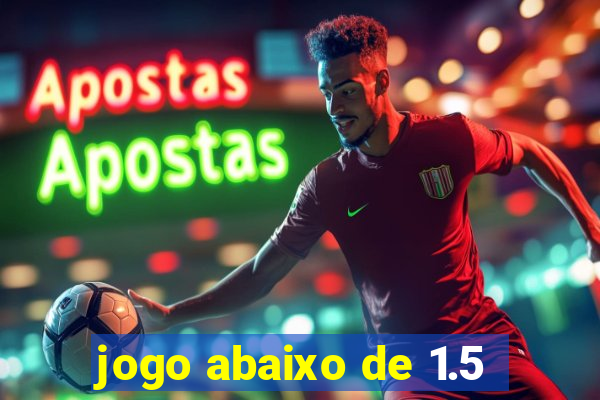 jogo abaixo de 1.5